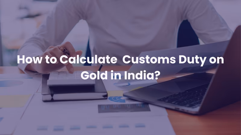 Customs Duty on Gold in India 2025: Calculation Guide & Latest Rules