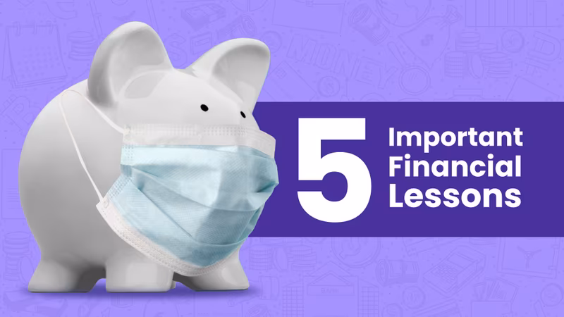 5 Financial Lessons that Covid-19 taught Us