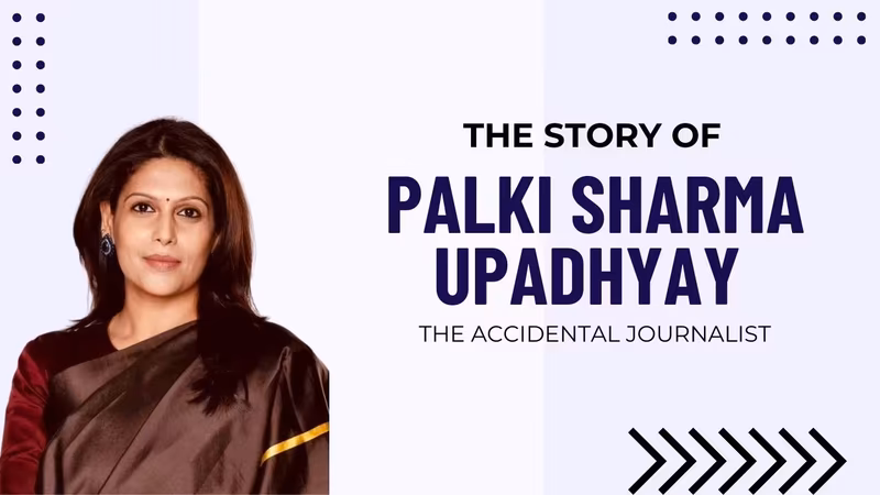 Palki Sharma Upadhyay: The Accidental Journalist