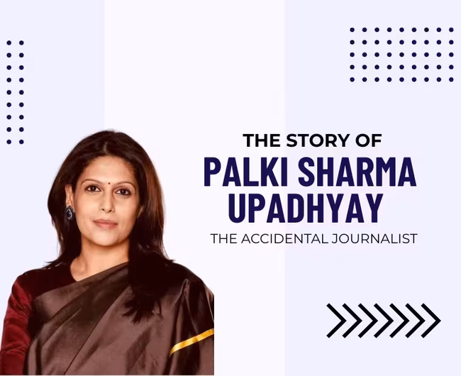 Palki Sharma Upadhyay: The Accidental Journalist